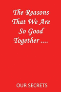 The Reasons That We Are So Good Together ....: Our Secrets