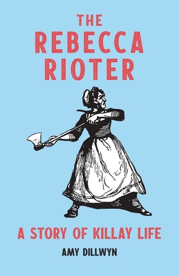 The Rebecca Rioter: A Story of Killay Life - Dillwyn, Amy