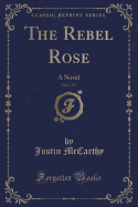 The Rebel Rose, Vol. 1 of 3: A Novel (Classic Reprint)