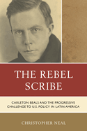 The Rebel Scribe: Carleton Beals and the Progressive Challenge to U.S. Policy in Latin America
