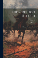 The Rebellion Record; A Diary of American Events; Volume 06
