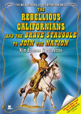 The Rebellious Californians and the Brave Struggle to Join the Nation - Coleman, Wim, and Perrin, Pat