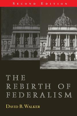 The Rebirth of Federalism: Slouching Toward Washington, 2nd Edition - Walker, David B