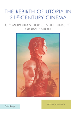 The Rebirth of Utopia in 21st-Century Cinema: Cosmopolitan Hopes in the Films of Globalization - Baccolini, Raffaella, and Moylan, Tom, and Wegner, Phillip E