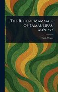 The Recent Mammals of Tamaulipas, Mexico