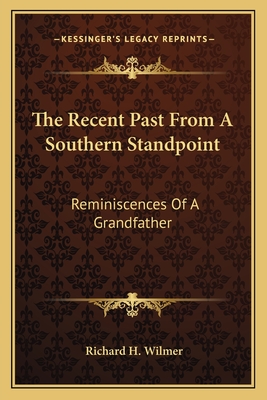 The Recent Past From A Southern Standpoint: Reminiscences Of A Grandfather - Wilmer, Richard H
