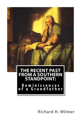 The Recent Past From a Southern Standpoint: Reminiscences of a Grandfather - Wilmer, Richard H