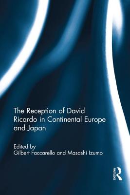 The Reception of David Ricardo in Continental Europe and Japan - Faccarello, Gilbert (Editor), and Izumo, Masashi (Editor)