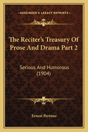 The Reciter's Treasury of Prose and Drama Part 2: Serious and Humorous (1904)