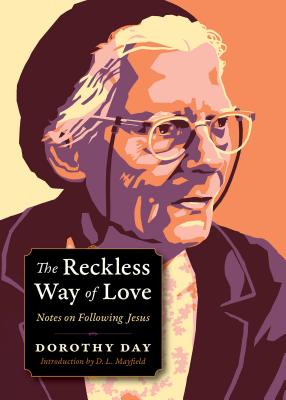 The Reckless Way of Love: Notes on Following Jesus - Day, Dorothy, and Kurtz, Carolyn (Editor)