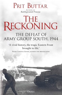 The Reckoning: The Defeat of Army Group South, 1944 - Buttar, Prit