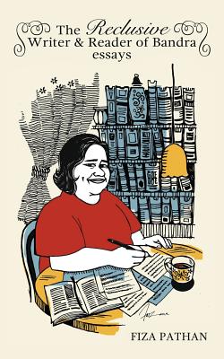 The Reclusive Writer & Reader of Bandra: Essays - Pathan, Fiza