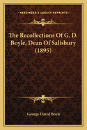 The Recollections Of G. D. Boyle, Dean Of Salisbury (1895)