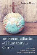 The Reconciliation of Humanity in Christ: The Church's Ministry of Leading and Serving the Globalized World