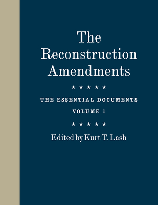 The Reconstruction Amendments: The Essential Documents, Volume 1 Volume 1 - Lash, Kurt T (Editor)