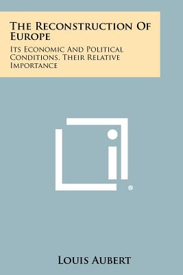 The Reconstruction Of Europe: Its Economic And Political Conditions, Their Relative Importance - Aubert, Louis