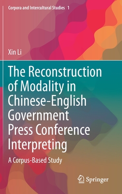 The Reconstruction of Modality in Chinese-English Government Press Conference Interpreting: A Corpus-Based Study - Li, Xin