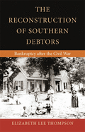 The Reconstruction of Southern Debtors: Bankruptcy After the Civil War