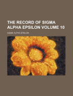 The Record of SIGMA Alpha Epsilon Volume 10 - Epsilon, Sigma Alpha