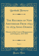 The Records of New Amsterdam from 1653 to 1674 Anno Domini, Vol. 1: Minutes of the Court of Burgomasters and Schepens, 1653 1655 (Classic Reprint)