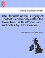 The Records of the Burgery of Sheffield, Commonly Called the Town Trust, with Introduction and Notes by J. D. Leader.