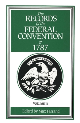 The Records of the Federal Convention of 1787: 1937 Revised Edition in Four Volumes, Volume 3 - Farrand, Max (Editor)