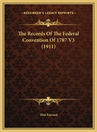 The Records of the Federal Convention of 1787 V3 (1911)
