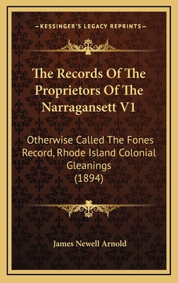 The Records of the Proprietors of the Narragansett V1: Otherwise Called the Fones Record, Rhode Island Colonial Gleanings (1894) - Arnold, James Newell