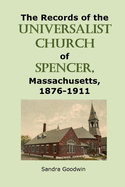 The Records of the Universalist Church of Spencer, Massachusetts, 1876-1911