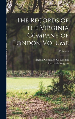 The Records of the Virginia Company of London Volume; Volume 4 - Congress, Library of, and Virginia Company of London (Creator)