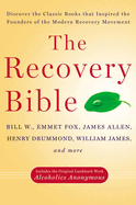 The Recovery Bible: Discover the Classic Books That Inspired the Founders of the Modern Recovery Movement--Includes the Original Landmark Work Alcoholics Anonymous