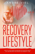 The Recovery Lifestyle: How to Leave Addiction Behind, Get Excited About Life, and Become the Person You Deserve to Be