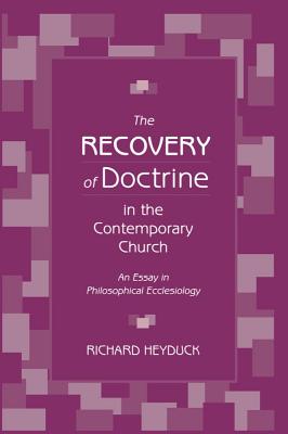 The Recovery of Doctrine in the Contemporary Church: An Essay in Philosophical Ecclesiology - Heyduck, Richard