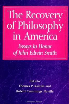 The Recovery of Philosophy in America: Essays in Honor of John Edwin Smith - Kasulis, Thomas P (Editor), and Neville, Robert Cummings (Editor)