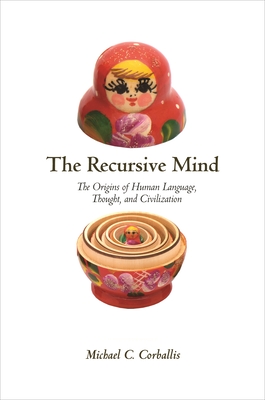 The Recursive Mind: The Origins of Human Language, Thought, and Civilization - Updated Edition - Corballis, Michael C (Foreword by)