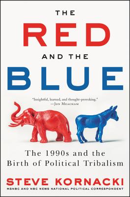 The Red and the Blue: The 1990s and the Birth of Political Tribalism - Kornacki, Steve