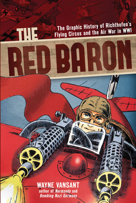 The Red Baron: The Graphic History of Richthofen's Flying Circus and the Air War in WWI - Vansant, Wayne
