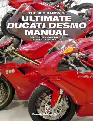 The Red Baron's Ultimate Ducati Desmo Manual: Belt-Driven Camshafts L-Twins 1979 to 2017 - 