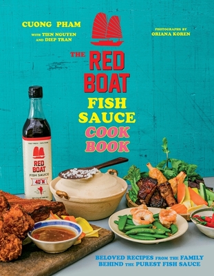 The Red Boat Fish Sauce Cookbook: Beloved Recipes from the Family Behind the Purest Fish Sauce - Pham, Cuong, and Nguyen, Tien, and Tran, Diep