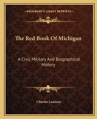 The Red Book of Michigan: A Civil, Military and Biographical History - Lanman, Charles