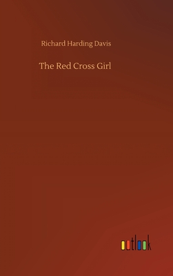 The Red Cross Girl - Davis, Richard Harding