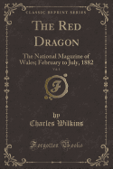 The Red Dragon, Vol. 1: The National Magazine of Wales; February to July, 1882 (Classic Reprint)