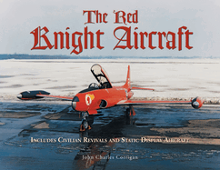 The Red Knight Aircraft: Includes Civilian Revivals and Static Display Aircraft