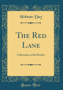 The Red Lane: A Romance of the Border (Classic Reprint)