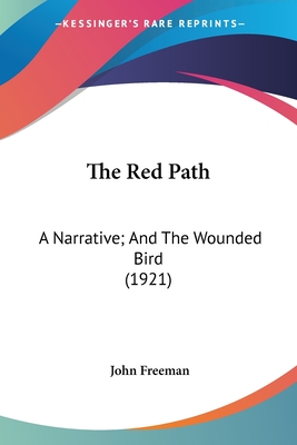 The Red Path: A Narrative; And The Wounded Bird (1921) - Freeman, John