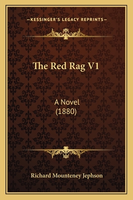 The Red Rag V1: A Novel (1880) - Jephson, Richard Mounteney