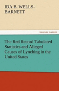 The Red Record Tabulated Statistics and Alleged Causes of Lynching in the United States