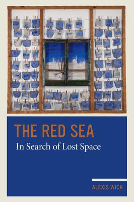 The Red Sea: In Search of Lost Space - Wick, Alexis