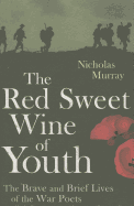 The Red Sweet Wine Of Youth: The Brave and Brief Lives of the War Poets