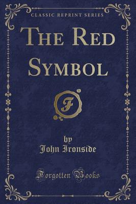 The Red Symbol (Classic Reprint) - Ironside, John